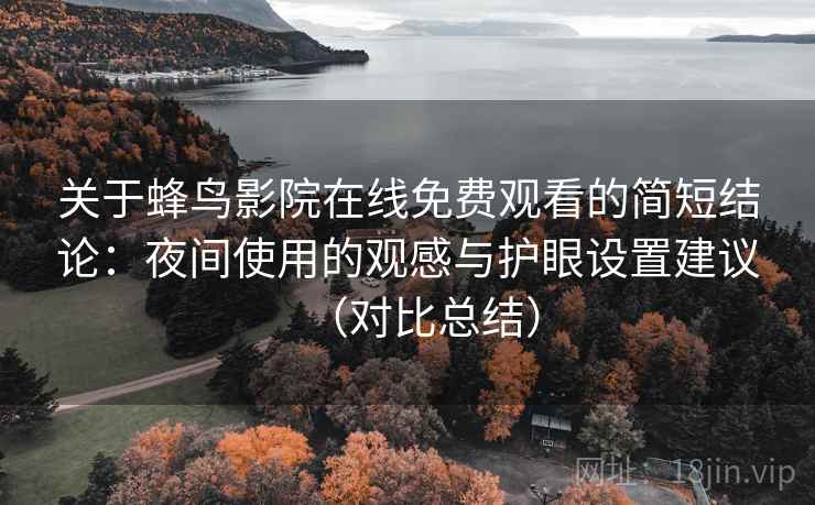 关于蜂鸟影院在线免费观看的简短结论：夜间使用的观感与护眼设置建议（对比总结）